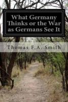 What Germany Thinks or the War as Germans See It