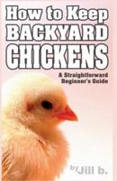 How to Keep Backyard Chickens - A Straightforward Beginner's Guide