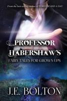 Professor Habershaw's Fairytales For Grown-Ups