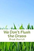 We Don't Flush the Grass