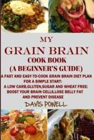 MY GRAIN BRAIN Cookbook (A BEGINNER'S GUIDE)