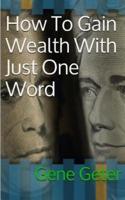 How To Gain Wealth With Just One Word (Paperback Version)