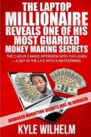 The Laptop Millionaire Reveals One of His Most Guarded Money Making Secrets - The 2 Hour Candid Interview With This Guru Plus a Day in the Life With a MasterMind -