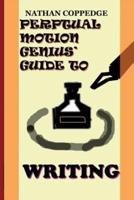 The Perpetual Motion Genius' Guide to Writing