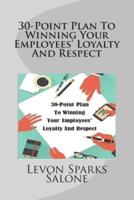 30-Point Plan To Winning Your Employees' Loyalty And Respect
