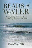 Beads of Water: Finding Relief: Notes and Poems about Living 70+ Years with PTSD