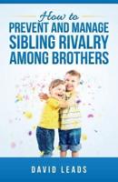 How to Prevent and Manage Sibling Rivalry Among Brothers