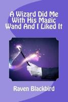 A Wizard Did Me With His Magic Wand and I Liked It