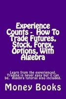 Experience Counts - How to Trade Futures, Stock, Forex, Options, With Algebra