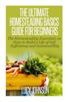 The Ultimate Homesteading Basics Guide for Beginners