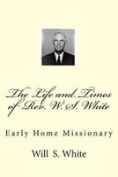 The Life and Times of Rev. W. S. White