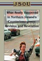 What Really Happened in Northern Ireland's Counterinsurgency Revision and Revelation