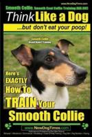 Smooth Collie, Smooth Coat Collie Training AAA AKC Think Like a Dog But Don't Eat Your Poop! Smooth Collie Breed Expert Training