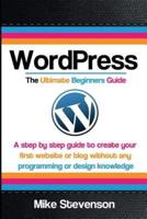 Wordpress the Ultimate Beginners Guide