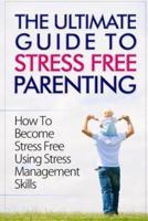 The Ultimate Guide To Stress Free Parenting