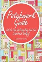 Patchwork Guide Catch the Quilting Bug and Get Started Today!