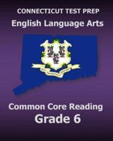 CONNECTICUT TEST PREP English Language Arts Common Core Reading Grade 6