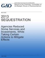 2013 Sequestration Agencies Reduced Some Services and Investments, While Taking Certain Actions to Mitigate Effects