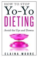 How to Stop Yo-Yo Dieting: Avoid the Ups and Downs