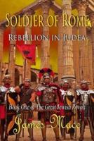 Soldier of Rome: Rebellion in Judea: Book One of The Great Jewish Revolt