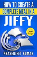 How to Create a Complete Meal in a Jiffy