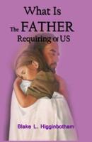 What Is the Father Requiring of Us?
