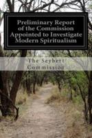Preliminary Report of the Commission Appointed to Investigate Modern Spiritualism