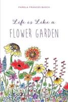 Life Is Like a Flower Garden