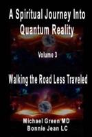 A Spiritual Journey Into Quantum Reality, Volume 3, Walking the Road Less Traveled