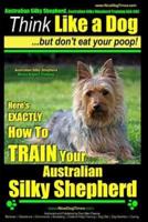Australian Silky Terrier, Australian Silky Terrier Training AAA AKC Think Like a Dog But Don't Eat Your Poop! Breed Expert Training