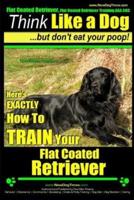 Flat Coated Retriever, Flat Coated Retriever Training AAA AKC Think Like a Dog But Don't Eat Your Poop! Flat Coated Retriever Breed Expert Training