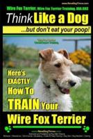 Wire Fox Terrier, Wire Fox Terrier Training, AAA AKC Think Like a Dog But Don't Eat Your Poop! Wire Fox Terrier Breed Expert Training