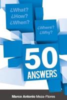 What, How, When, Where and Why. 50 Answers.