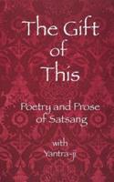 The Gift of This: The Poetry and Prose of satsang with Yantra-ji