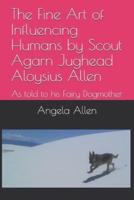 The Fine Art of Influencing Humans by Scout Agarn Jughead Aloysius Allen