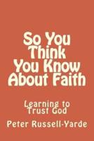 So You Think You Know About Faith