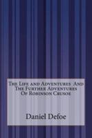 The Life and Adventures And The Further Adventures Of Robinson Crusoe