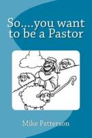 So....You Want to Be a Pastor