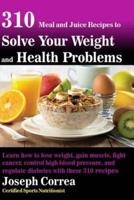 310 Meal and Juice Recipes to Solve Your Weight and Health Problems