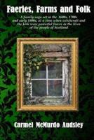 Faeries, Farms and Folk: A family saga set in the 1600s, 1700s and early 1800s at a time when witchcraft and the kirk were powerful forces in the lives of the people of Scotland