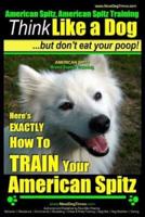 American Spitz, American Spitz Training Think Like a Dog But Don't Eat Your Poop! American Spitz Breed Expert Training