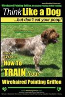 Wirehaired Pointing Griffon, Wirehaired Pointing Griffon Training Think Like a Dog But Don't Eat Your Poop! Wirehaired Pointing Griffon Breed Expert Training