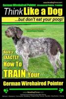 German Wirehaired Pointer, German Wirehaired Pointer, Training - Think Like a Dog But Don't Eat Your Poop!- German Wirehaired Pointer Breed Expert Training -