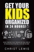 Get Your Kids Organized in 24 Hours!