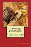 Flannel John's Hunting & Fishing Camp Cookbook