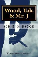 Wood, Talc & Mr. J