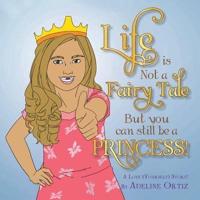Life is Not a Fairy Tale But You Can Still Be a Princess !