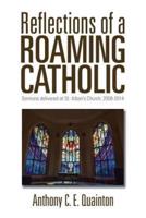 Reflections of a Roaming Catholic: Sermons delivered at St. Alban's Church, 2008-2014