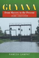 Guyana: From Slavery to the Present: Vol. 1 Health System