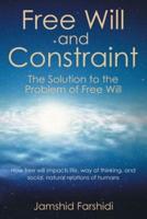 Free Will and Constraint: The Solution to the Problem of Free Will